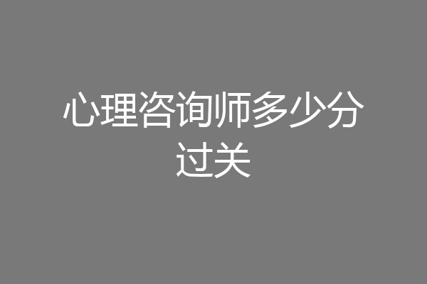 心理咨询师多少分过关