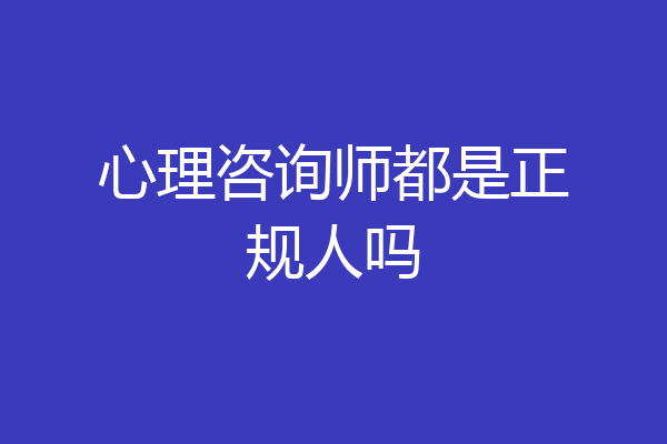 心理咨询师都是正规人吗