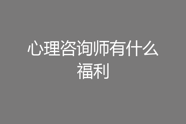 心理咨询师有什么福利