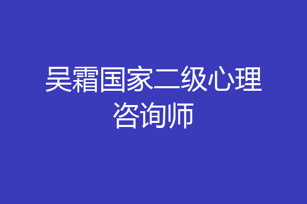 吴霜国家二级心理咨询师