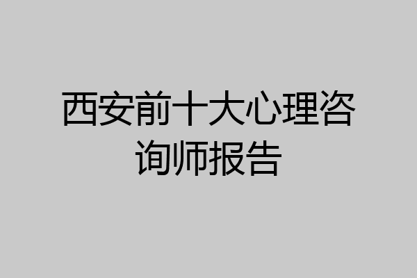 西安前十大心理咨询师报告