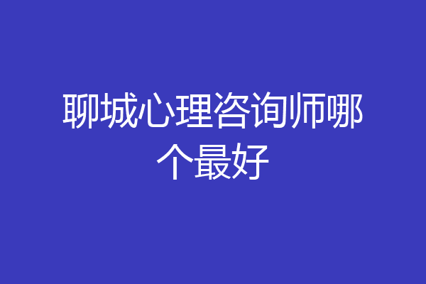 聊城心理咨询师哪个最好