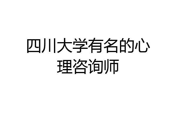 四川大学有名的心理咨询师