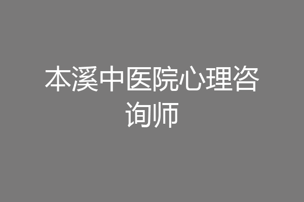 本溪中医院心理咨询师