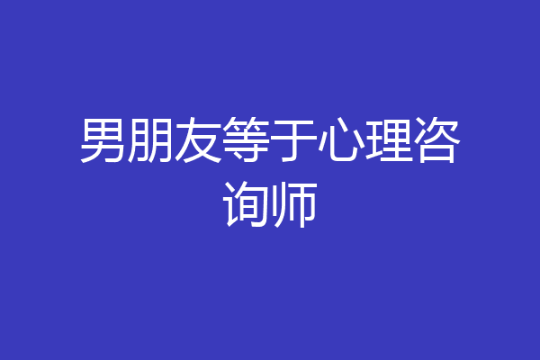 男朋友等于心理咨询师
