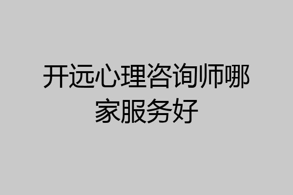 开远心理咨询师哪家服务好
