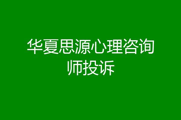 华夏思源心理咨询师投诉