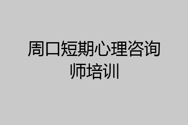 周口短期心理咨询师培训