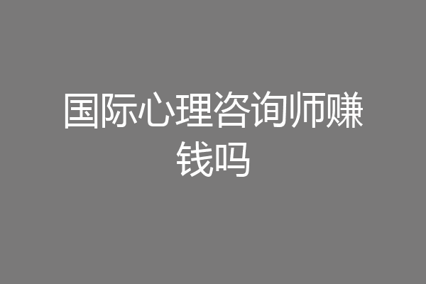 国际心理咨询师赚钱吗