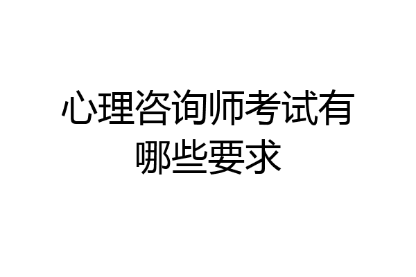 心理咨询师考试有哪些要求