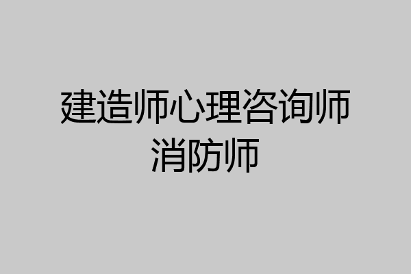 建造师心理咨询师消防师