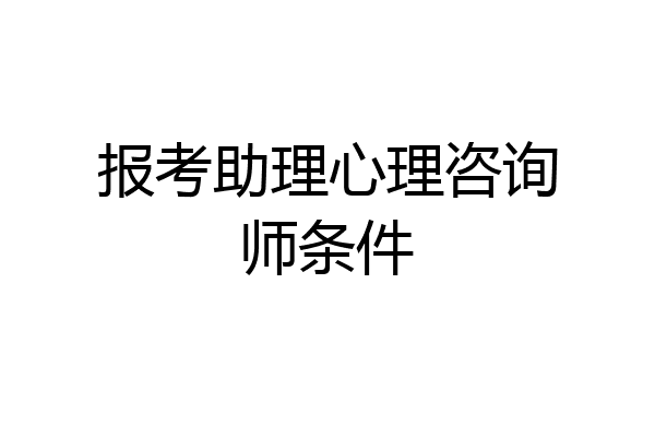 报考助理心理咨询师条件