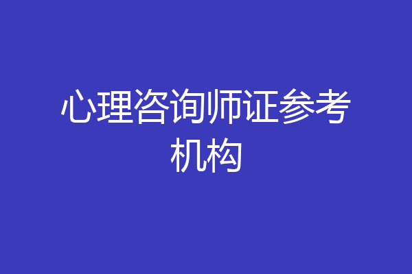 心理咨询师证参考机构