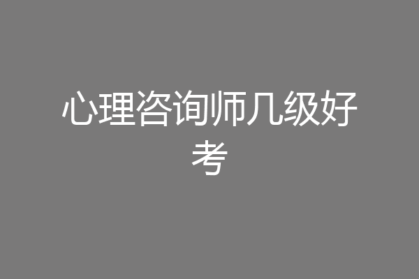 心理咨询师几级好考