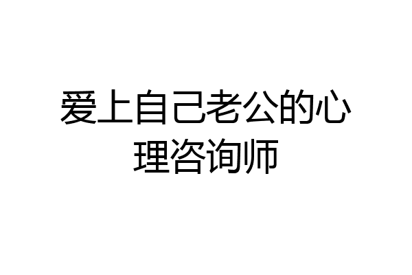 爱上自己老公的心理咨询师