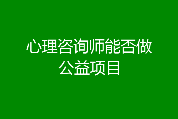 心理咨询师能否做公益项目