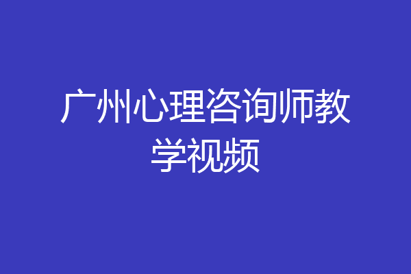 广州心理咨询师教学视频