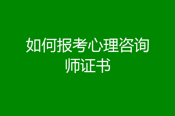 如何报考心理咨询师证书