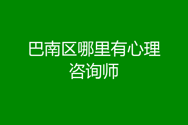 巴南区哪里有心理咨询师