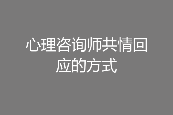 心理咨询师共情回应的方式