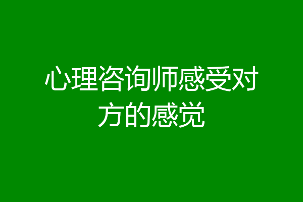 心理咨询师感受对方的感觉