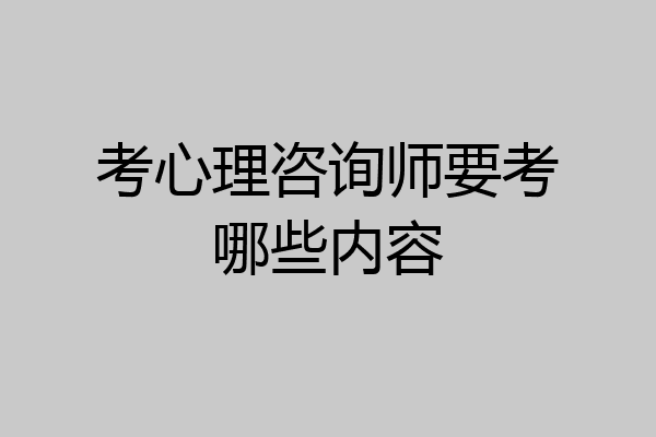 考心理咨询师要考哪些内容