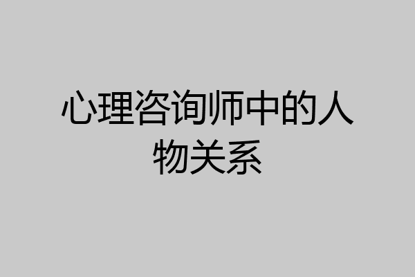 心理咨询师中的人物关系