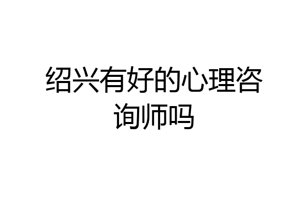绍兴有好的心理咨询师吗