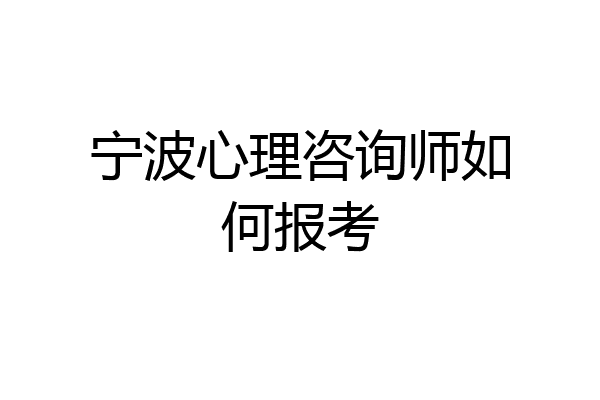 宁波心理咨询师如何报考