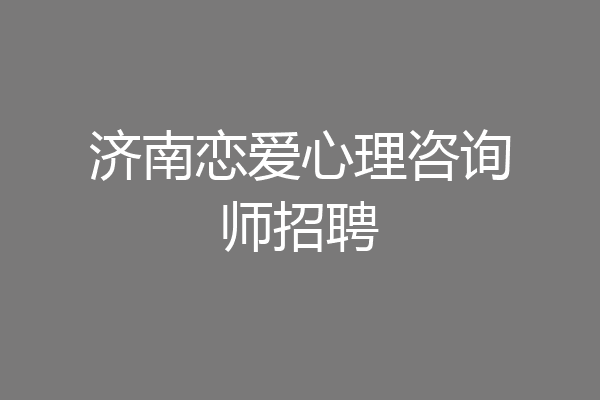 济南恋爱心理咨询师招聘