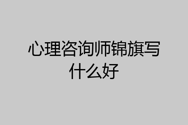 心理咨询师锦旗写什么好