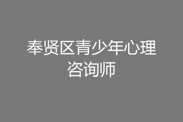 奉贤区青少年心理咨询师