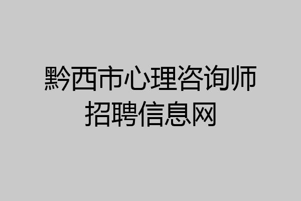 黔西市心理咨询师招聘信息网