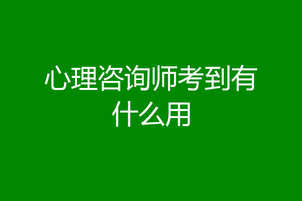 心理咨询师考到有什么用