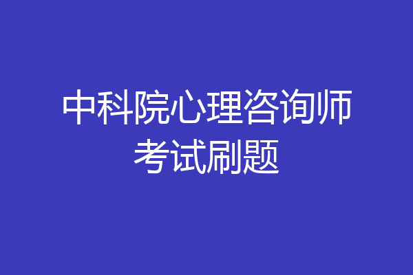 中科院心理咨询师考试刷题