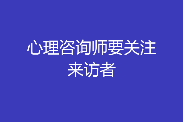 心理咨询师要关注来访者