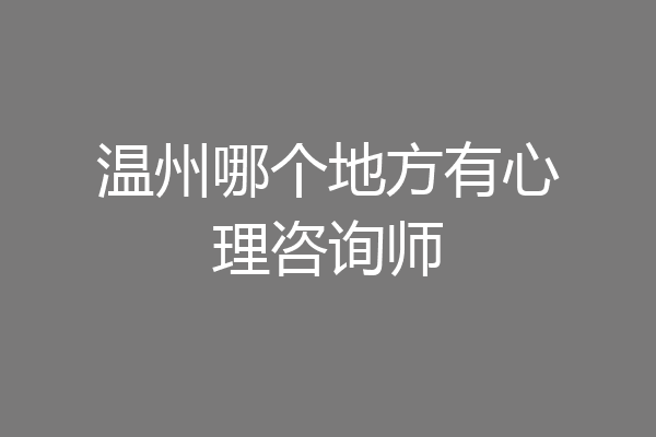 温州哪个地方有心理咨询师