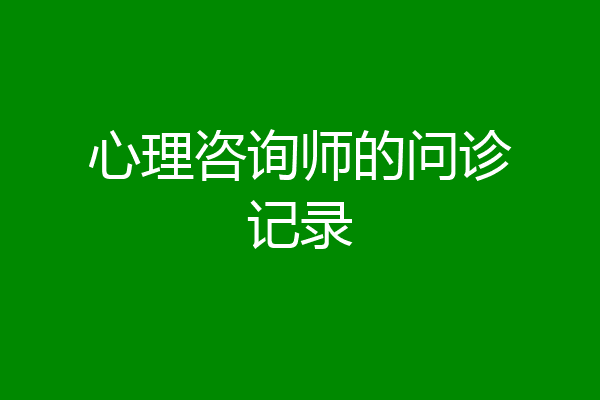 心理咨询师的问诊记录
