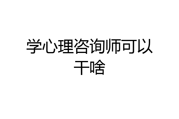 学心理咨询师可以干啥