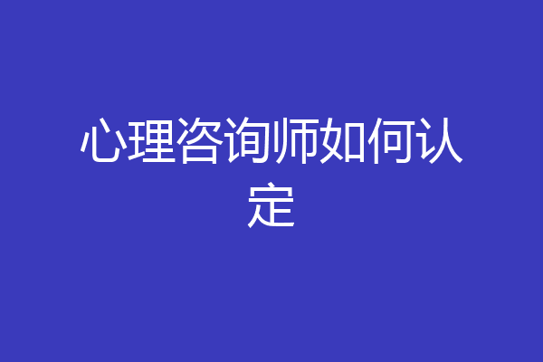心理咨询师如何认定
