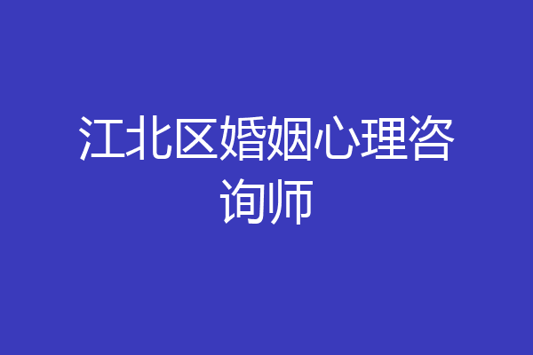江北区婚姻心理咨询师