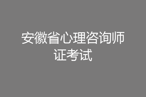 安徽省心理咨询师证考试