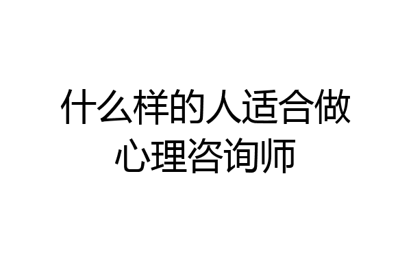 什么样的人适合做心理咨询师