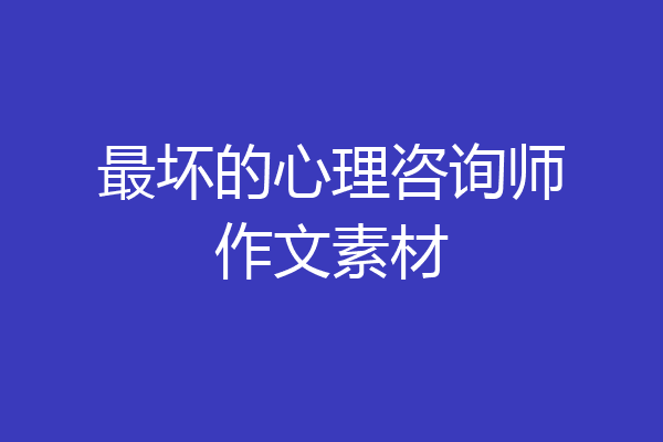 最坏的心理咨询师作文素材