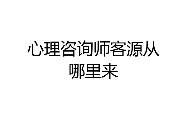 心理咨询师客源从哪里来