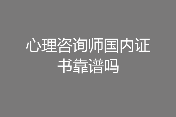心理咨询师国内证书靠谱吗
