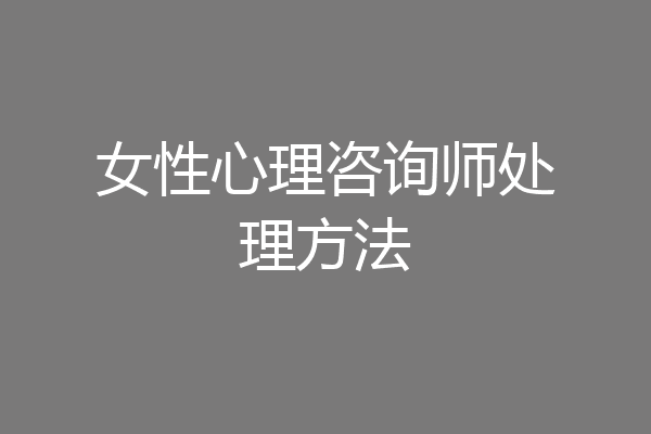 女性心理咨询师处理方法
