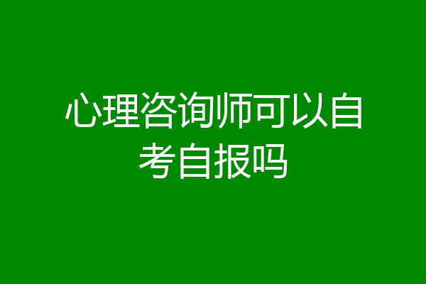 心理咨询师可以自考自报吗