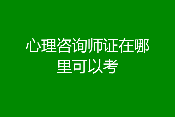 心理咨询师证在哪里可以考