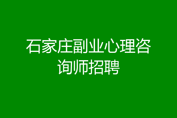 石家庄副业心理咨询师招聘